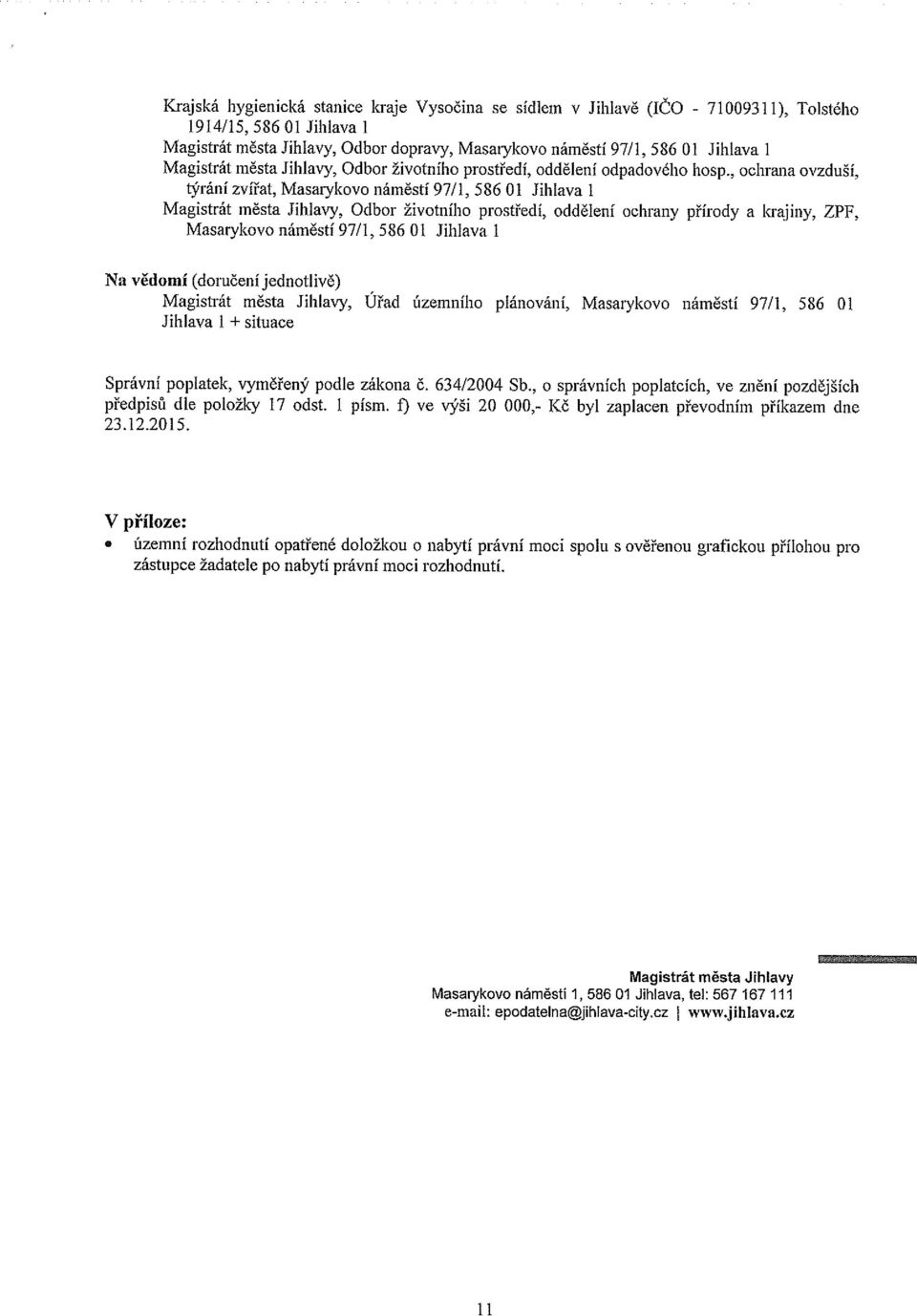 , chrana vzduší, týrání zvířat, Masarykv náměstí 97/1, 58601 Jihlava 1 Magistrát města Jihlavy, Odbr živtníh prstředí, ddělení chrany přírdy a krajiny, ZPF, Masarykv náměstí 97/1, 586 01 Jihlava 1 Na