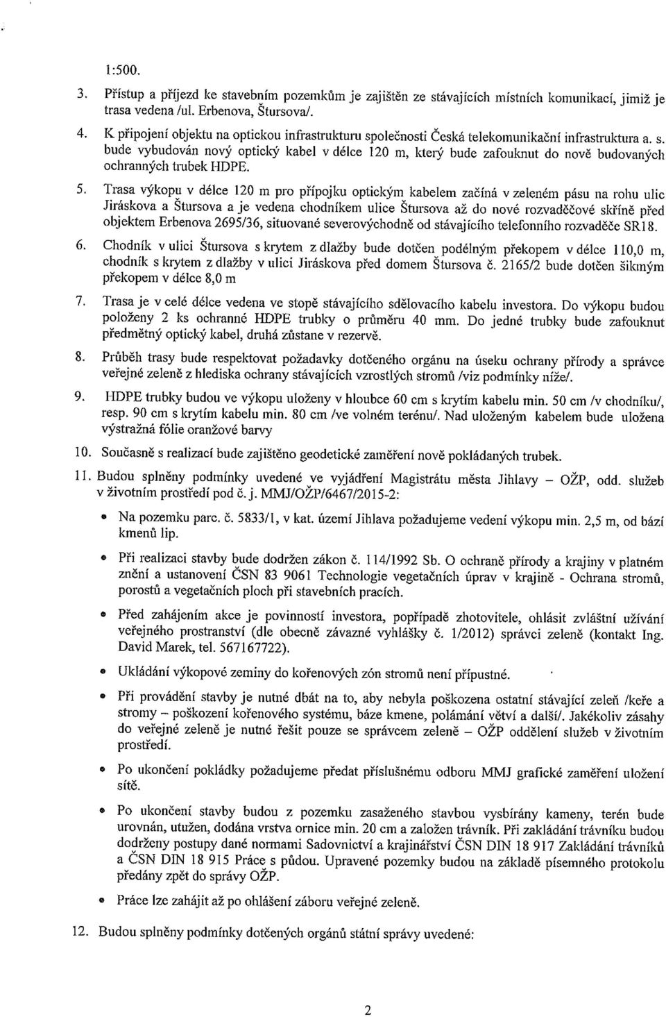 5. Trasa výkpu v délce 120 m pr přípjku ptickým kabelem začíná v zeleném pásu na rhu ulic Jiráskva a Stursva a je vedena chdníkem ulice Stursva až d nvé rzvaděčvé skříně před bjektem Erbenva 2695/36,