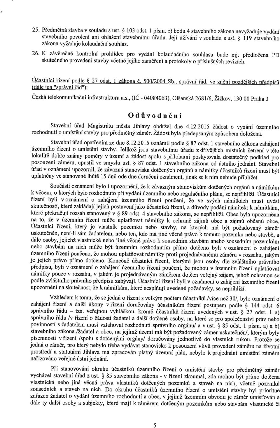 předlžena PD skutečnéh prvedení stavby včetně jejíh zaměření a prtkly příslušných revizích. Účastníci řízení pdle 6 27 dst. 1 zákna č. 500/2004 Sb.