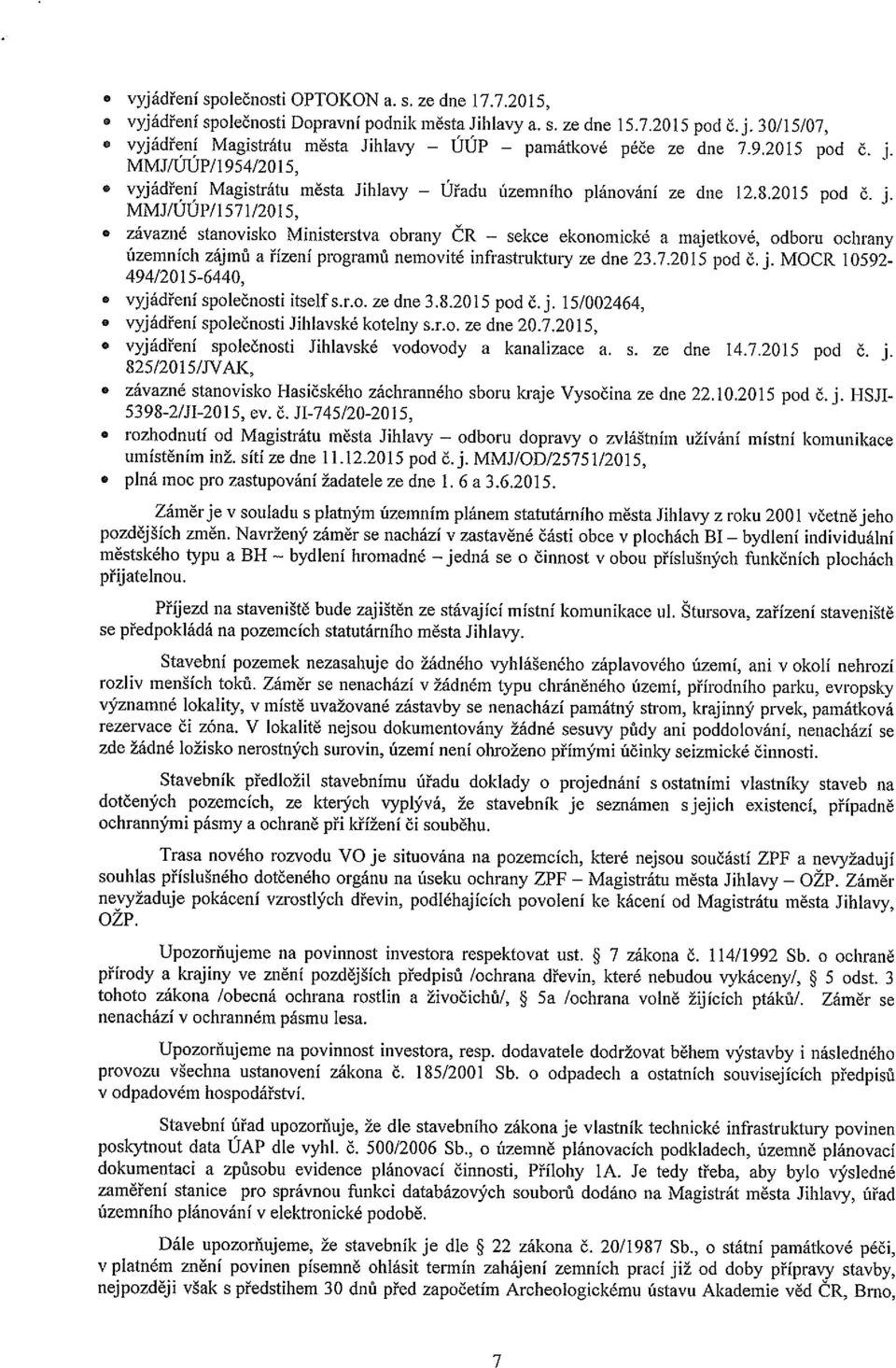 7.2015 pd ě. j. MOCR 10592-494/2015-6440, vyjádření splečnsti itself s.r.. ze dne 3.8.2015 pd č.j. 15/002464, vyjádření splečnsti Jihlavské ktelny s.r.. ze dne 20.7.20 15, vyjádření splečnsti Jihlavské vdvdy a kanalizace a.