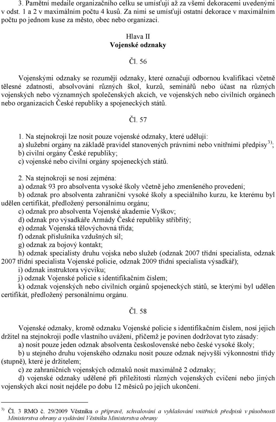 56 Vojenskými odznaky se rozumějí odznaky, které označují odbornou kvalifikaci včetně tělesné zdatnosti, absolvování různých škol, kurzů, seminářů nebo účast na různých vojenských nebo významných