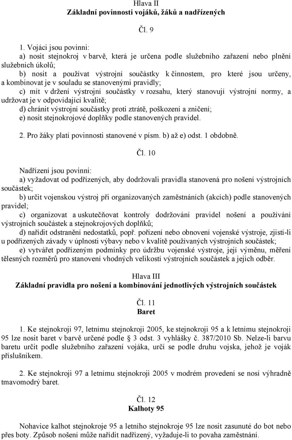 kombinovat je v souladu se stanovenými pravidly; c) mít v držení výstrojní součástky v rozsahu, který stanovují výstrojní normy, a udržovat je v odpovídající kvalitě; d) chránit výstrojní součástky