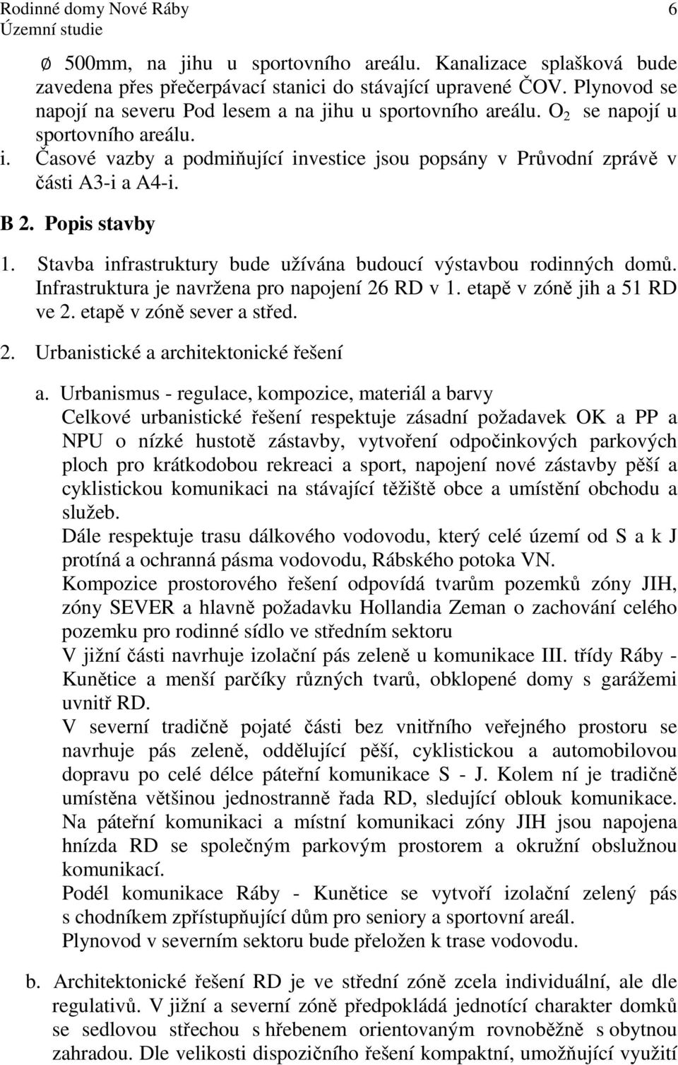 Stavba infrastruktury bude užívána budoucí výstavbou rodinných domů. Infrastruktura je navržena pro napojení 26 RD v 1. etapě v zóně jih a 51 RD ve 2. etapě v zóně sever a střed. 2. Urbanistické a architektonické řešení a.