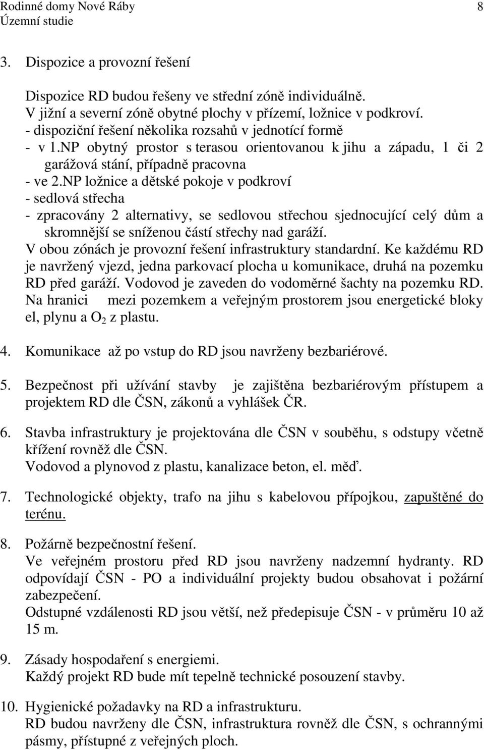 NP ložnice a dětské pokoje v podkroví - sedlová střecha - zpracovány 2 alternativy, se sedlovou střechou sjednocující celý dům a skromnější se sníženou částí střechy nad garáží.