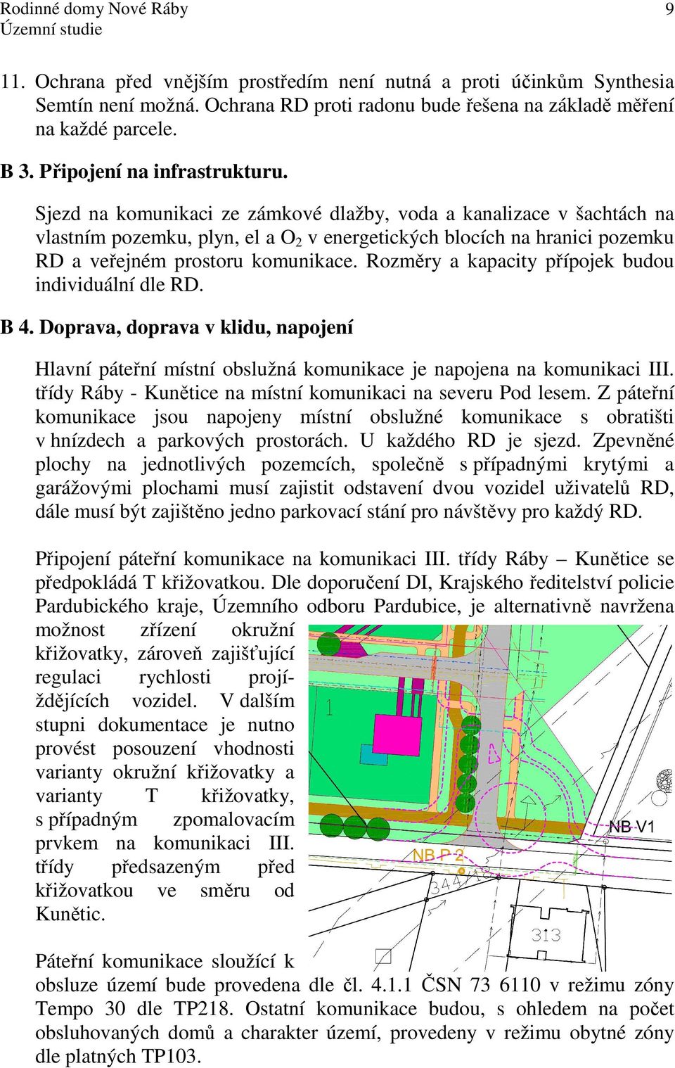 Rozměry a kapacity přípojek budou individuální dle RD. B 4. Doprava, doprava v klidu, napojení Hlavní páteřní místní obslužná komunikace je napojena na komunikaci III.