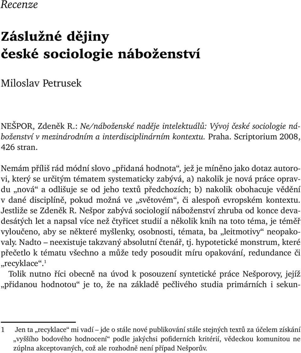 Nemám příliš rád módní slovo přidaná hodnota, jež je míněno jako dotaz autorovi, který se určitým tématem systematicky zabývá, a) nakolik je nová práce opravdu nová a odlišuje se od jeho textů