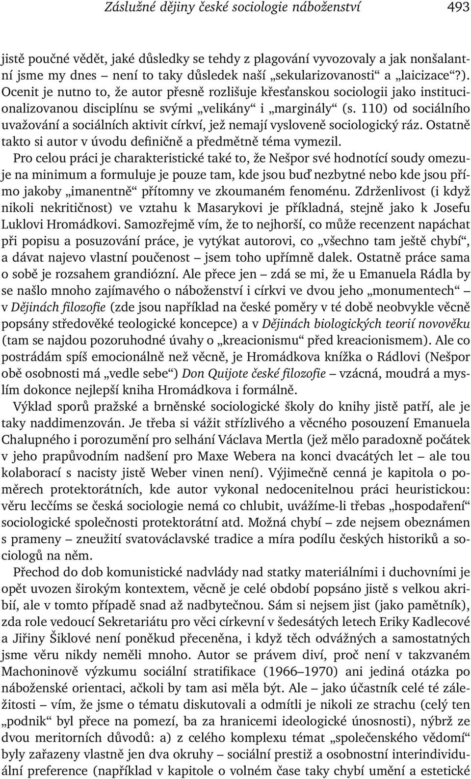 110) od sociálního uvažování a sociálních aktivit církví, jež nemají vysloveně sociologický ráz. Ostatně takto si autor v úvodu definičně a předmětně téma vymezil.