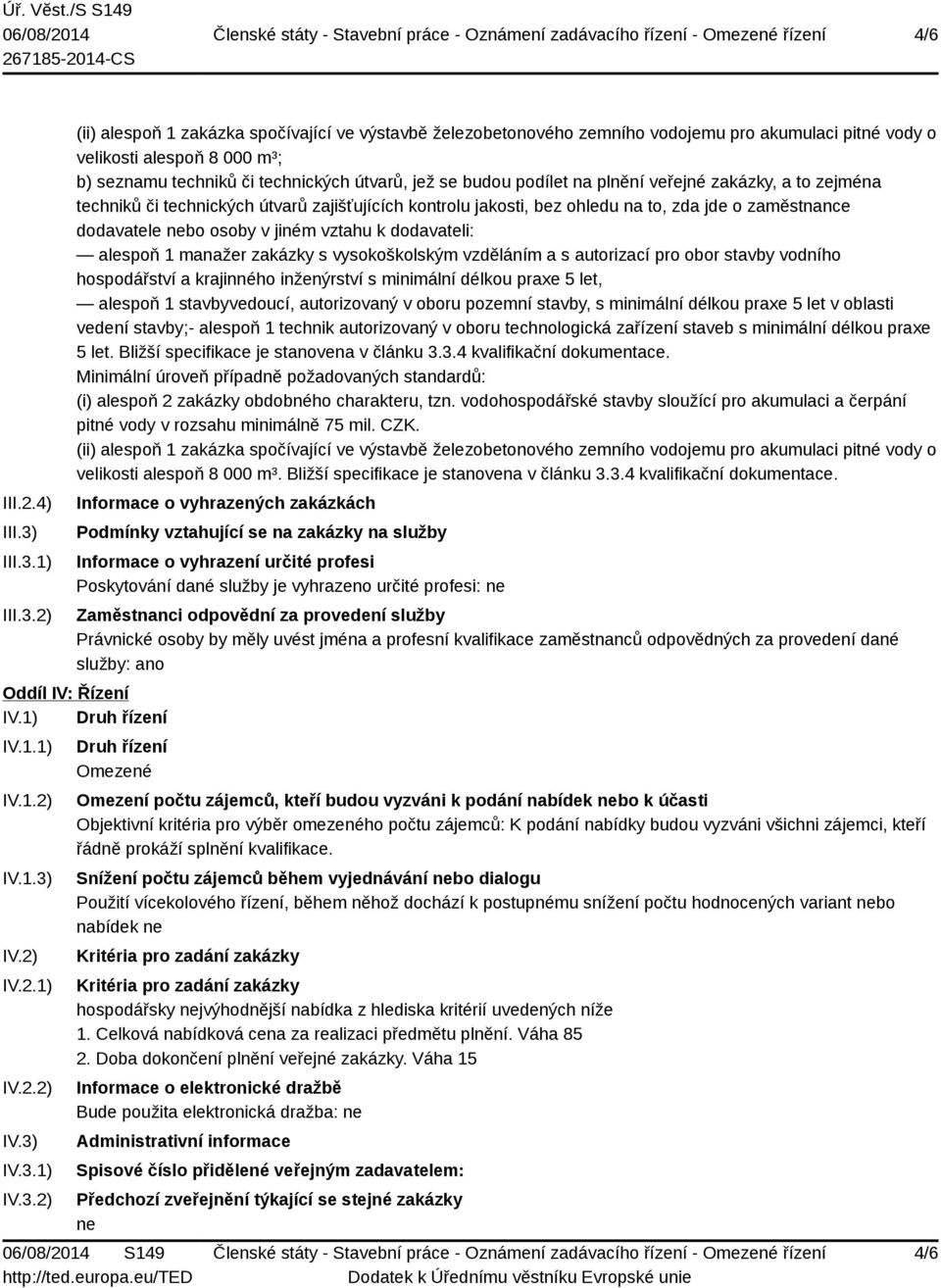 1) 2) (ii) alespoň 1 zakázka spočívající ve výstavbě železobetonového zemního vodojemu pro akumulaci pitné vody o velikosti alespoň 8 000 m³; b) seznamu techniků či technických útvarů, jež se budou