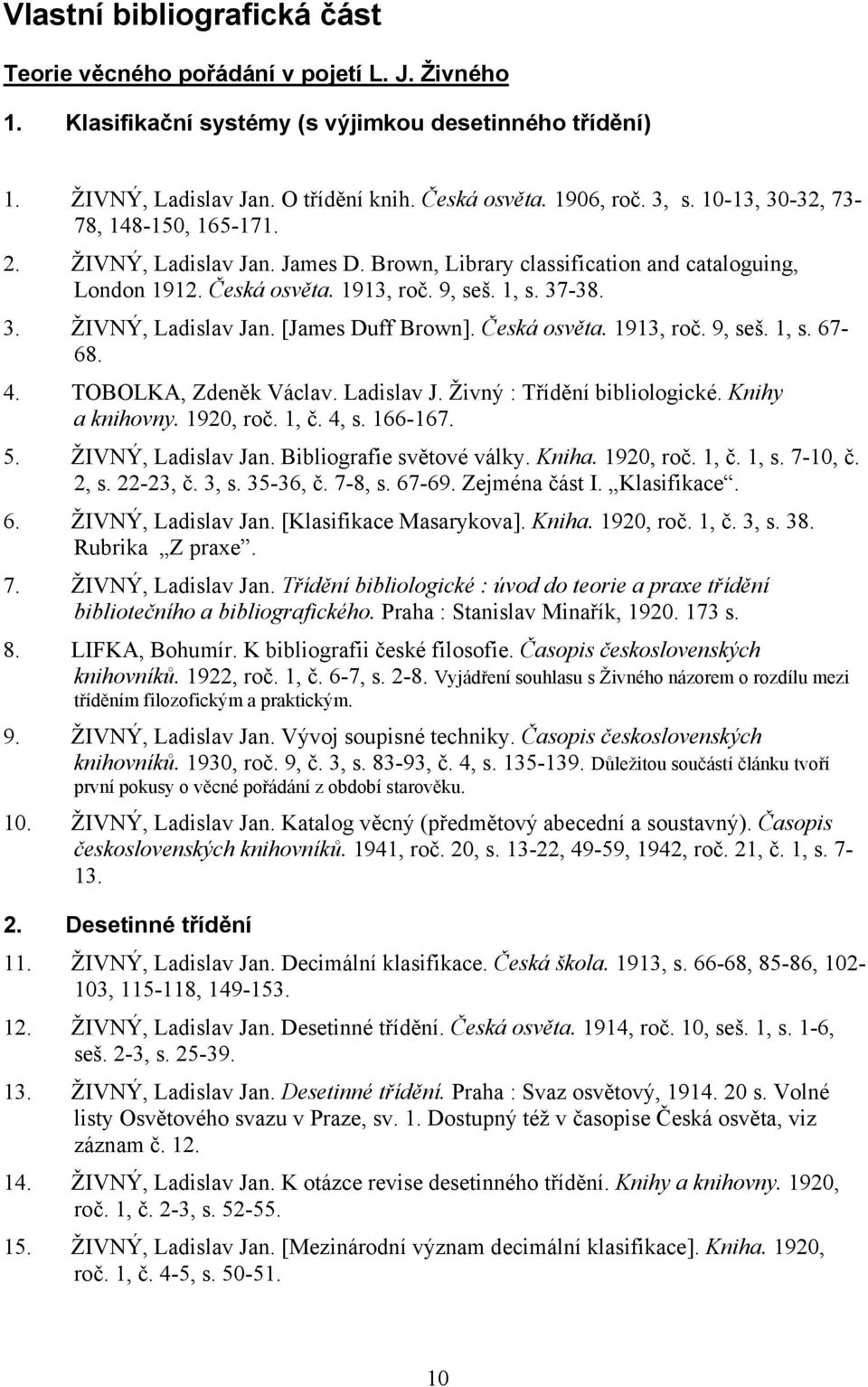 Česká osvěta. 1913, roč. 9, seš. 1, s. 67-68. 4. TOBOLKA, Zdeněk Václav. Ladislav J. Živný : Třídění bibliologické. Knihy a knihovny. 1920, roč. 1, č. 4, s. 166-167. 5. ŽIVNÝ, Ladislav Jan.