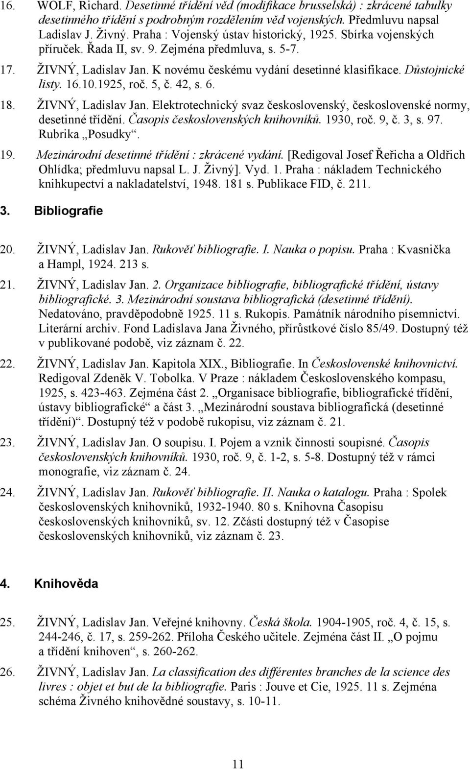 Důstojnické listy. 16.10.1925, roč. 5, č. 42, s. 6. 18. ŽIVNÝ, Ladislav Jan. Elektrotechnický svaz československý, československé normy, desetinné třídění. Časopis československých knihovníků.