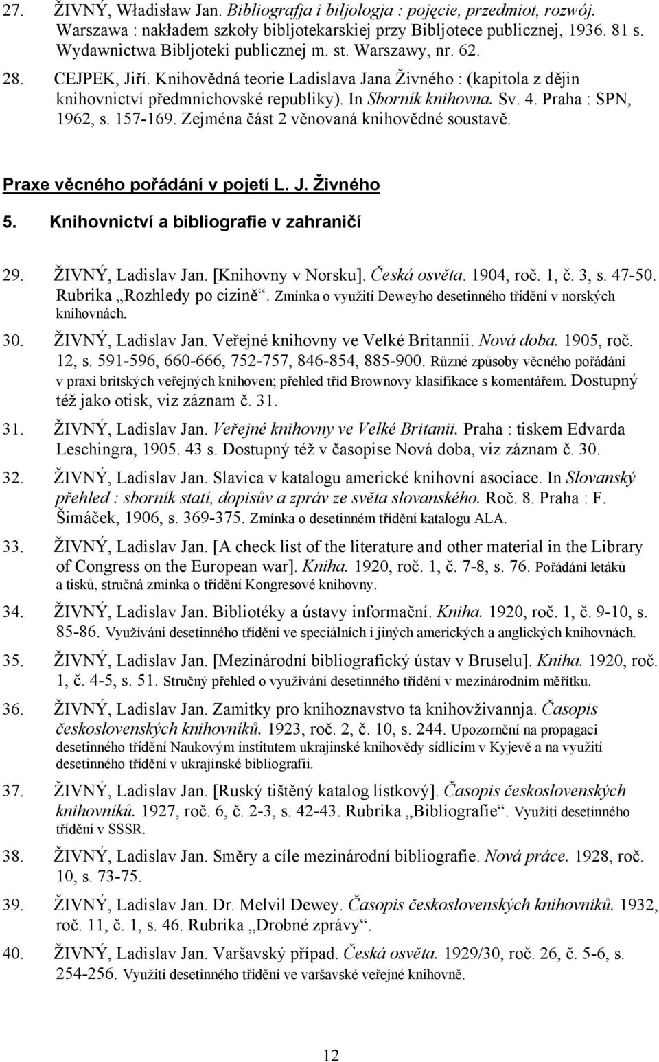 Sv. 4. Praha : SPN, 1962, s. 157-169. Zejména část 2 věnovaná knihovědné soustavě. Praxe věcného pořádání v pojetí L. J. Živného 5. Knihovnictví a bibliografie v zahraničí 29. ŽIVNÝ, Ladislav Jan.