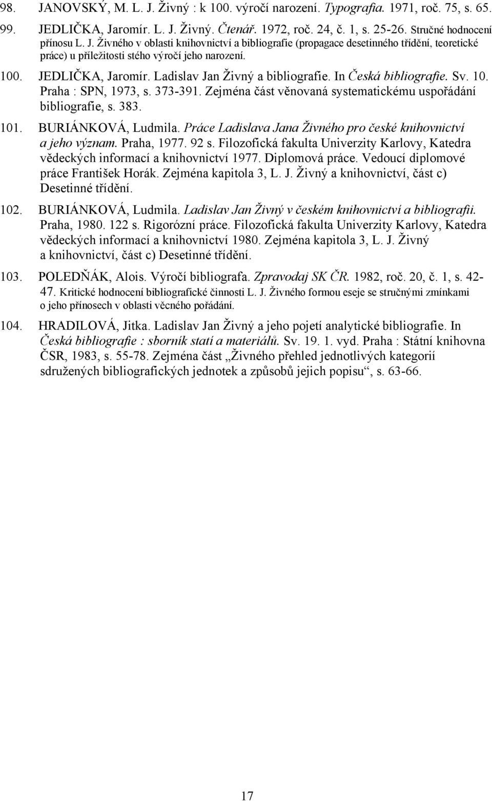 BURIÁNKOVÁ, Ludmila. Práce Ladislava Jana Živného pro české knihovnictví a jeho význam. Praha, 1977. 92 s. Filozofická fakulta Univerzity Karlovy, Katedra vědeckých informací a knihovnictví 1977.