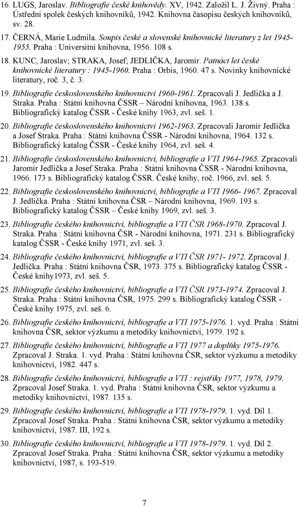 Patnáct let české knihovnické literatury : 1945-1960. Praha : Orbis, 1960. 47 s. Novinky knihovnické literatury, roč. 3, č. 3. 19. Bibliografie československého knihovnictví 1960-1961. Zpracovali J.