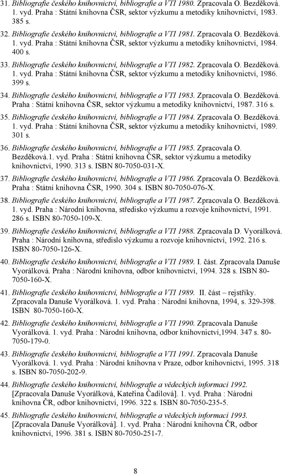 Bibliografie českého knihovnictví, bibliografie a VTI 1982. Zpracovala O. Bezděková. 1. vyd. Praha : Státní knihovna ČSR, sektor výzkumu a metodiky knihovnictví, 1986. 399 s. 34.