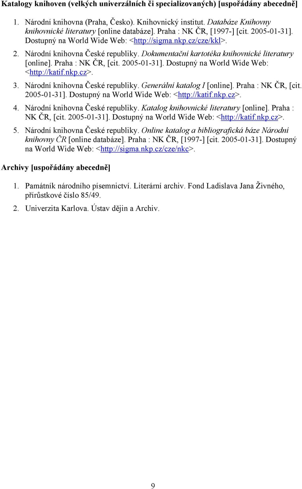 Dokumentační kartotéka knihovnické literatury [online]. Praha : NK ČR, [cit. 2005-01-31]. Dostupný na World Wide Web: <http://katif.nkp.cz>. 3. Národní knihovna České republiky.