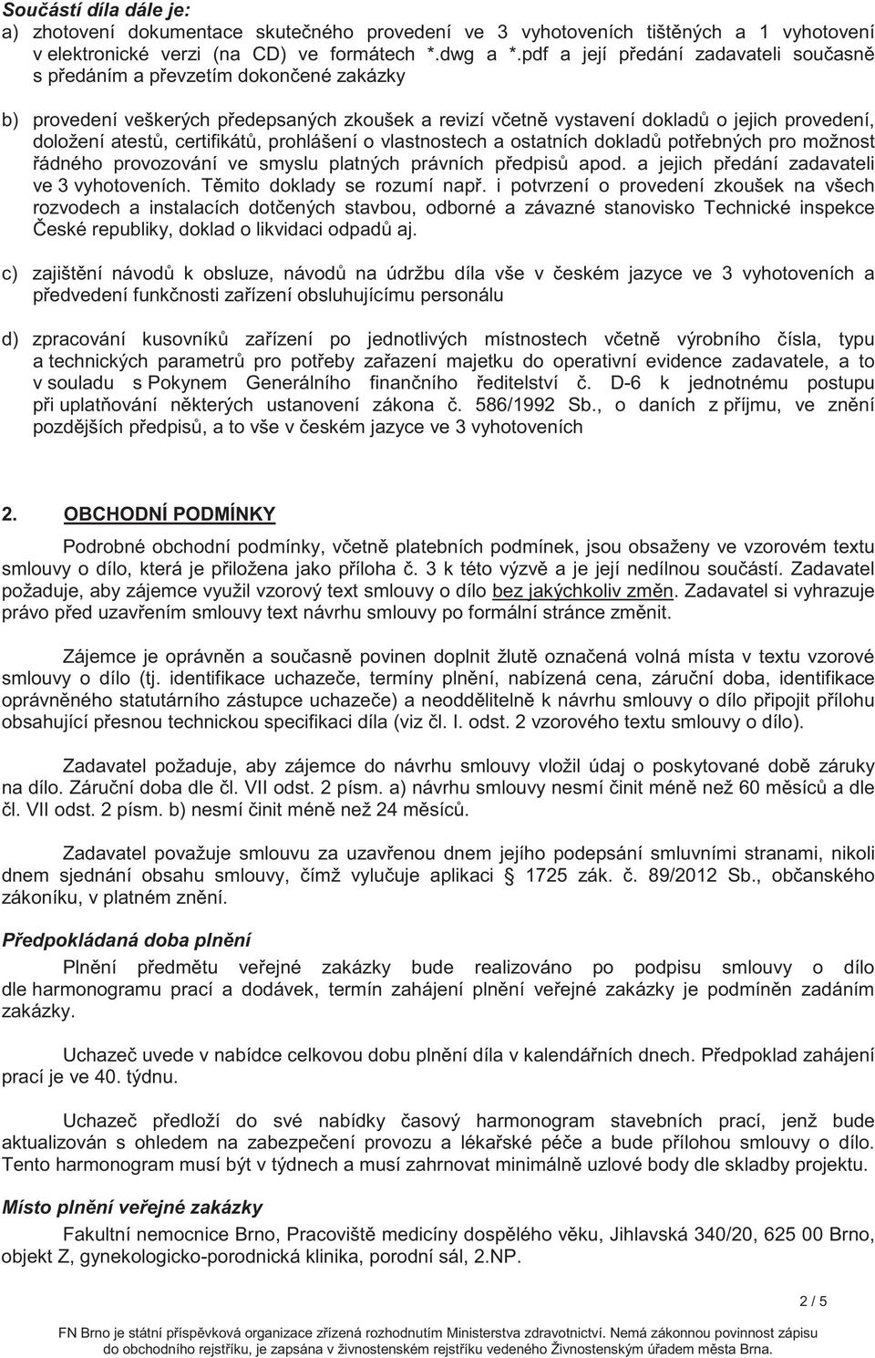 prohlášení o vlastnostech a ostatních doklad potebných pro možnost ádného provozování ve smyslu platných právních pedpis apod. a jejich pedání zadavateli ve 3 vyhotoveních.