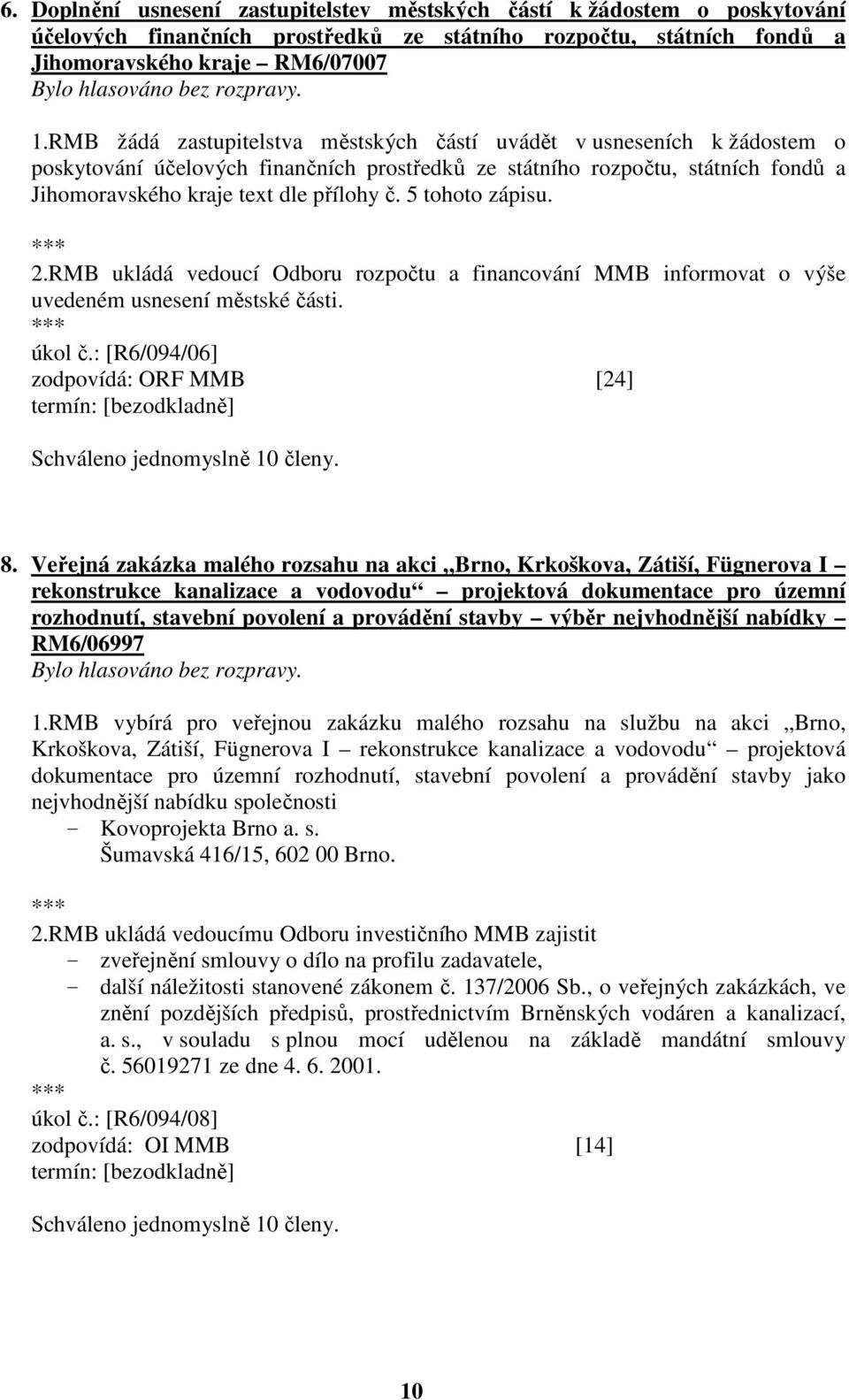 5 tohoto zápisu. 2.RMB ukládá vedoucí Odboru rozpočtu a financování MMB informovat o výše uvedeném usnesení městské části. úkol č.: [R6/094/06] zodpovídá: ORF MMB [24] termín: [bezodkladně] 8.