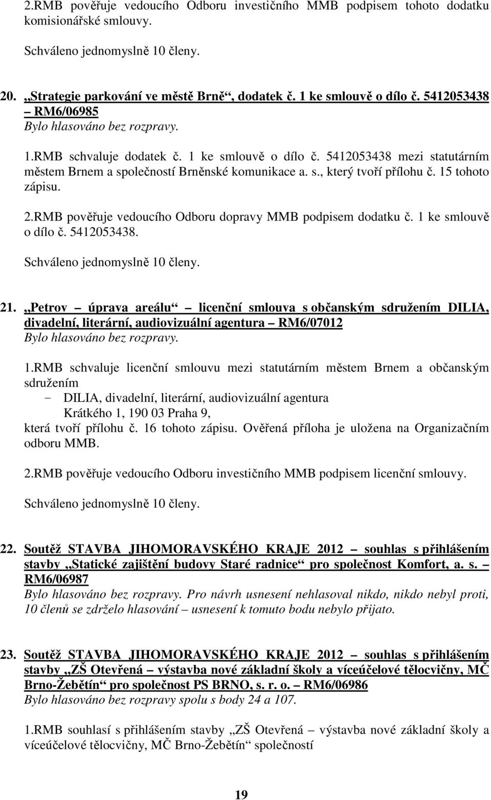 RMB pověřuje vedoucího Odboru dopravy MMB podpisem dodatku č. 1 ke smlouvě o dílo č. 5412053438. 21.