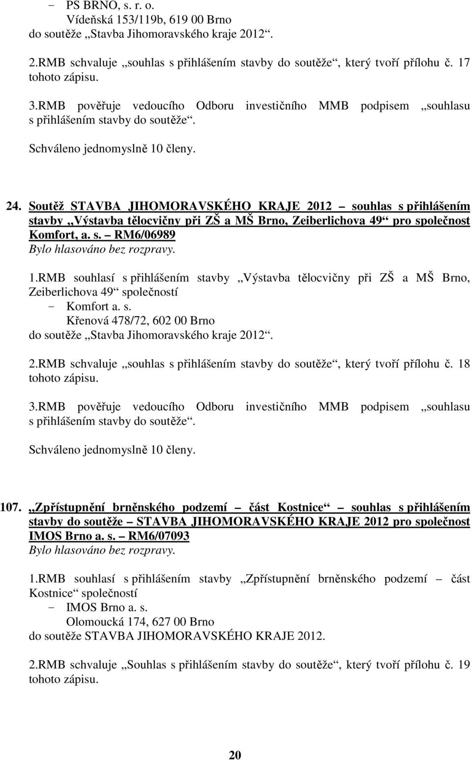 Soutěž STAVBA JIHOMORAVSKÉHO KRAJE 2012 souhlas s přihlášením stavby Výstavba tělocvičny při ZŠ a MŠ Brno, Zeiberlichova 49 pro společnost Komfort, a. s. RM6/06989 1.
