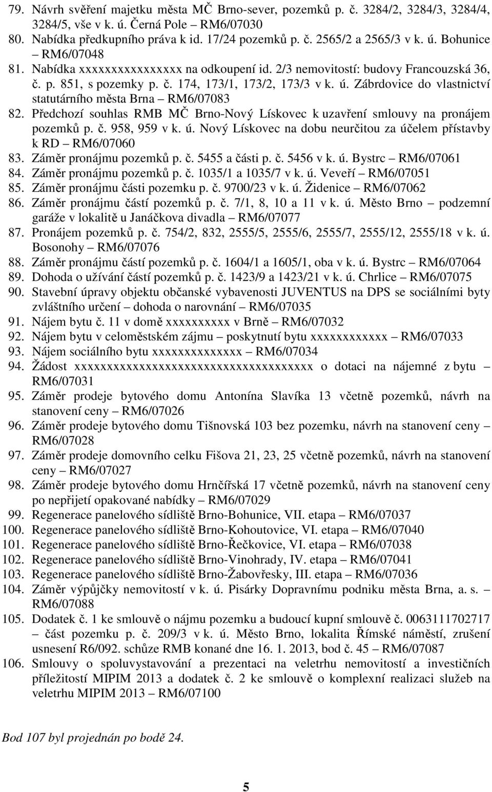 Zábrdovice do vlastnictví statutárního města Brna RM6/07083 82. Předchozí souhlas RMB MČ Brno-Nový Lískovec k uzavření smlouvy na pronájem pozemků p. č. 958, 959 v k. ú.