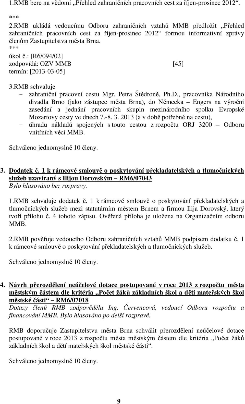 : [R6/094/02] zodpovídá: OZV MMB [45] termín: [2013-03-05] 3.RMB schvaluje - zahraniční pracovní cestu Mgr. Petra Štědroně, Ph.D.