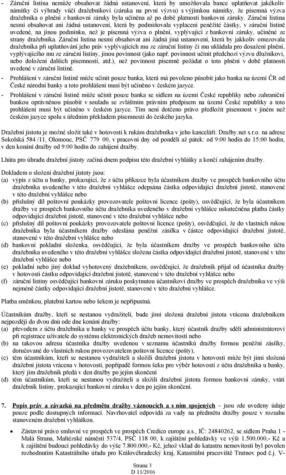 Záruční listina nesmí obsahovat ani žádná ustanovení, která by podmiňovala vyplacení peněžité částky, v záruční listině uvedené, na jinou podmínku, než je písemná výzva o plnění, vyplývající z