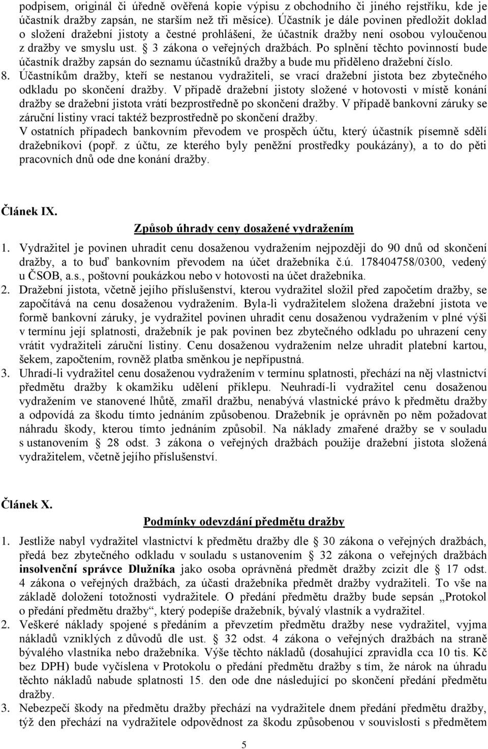 Po splnění těchto povinností bude účastník dražby zapsán do seznamu účastníků dražby a bude mu přiděleno dražební číslo. 8.