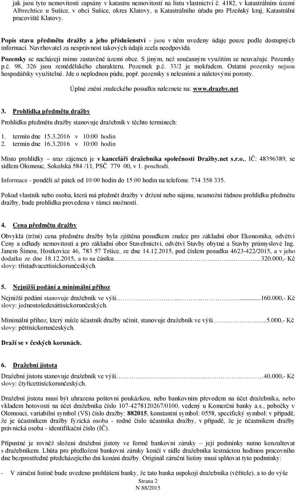 Popis stavu předmětu dražby a jeho příslušenství - jsou v něm uvedeny údaje pouze podle dostupných informací. Navrhovatel za nesprávnost takových údajů zcela neodpovídá.