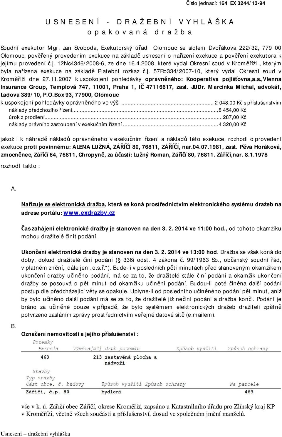 jímu provedení č.j. 12Nc4346/2008-6, ze dne 16.4.2008, které vydal Okresní soud v Kroměříži, kterým byla nařízena exekuce na základě Platební rozkaz č.j. 57Ro334/2007-10, který vydal Okresní soud v Kroměříži dne 27.