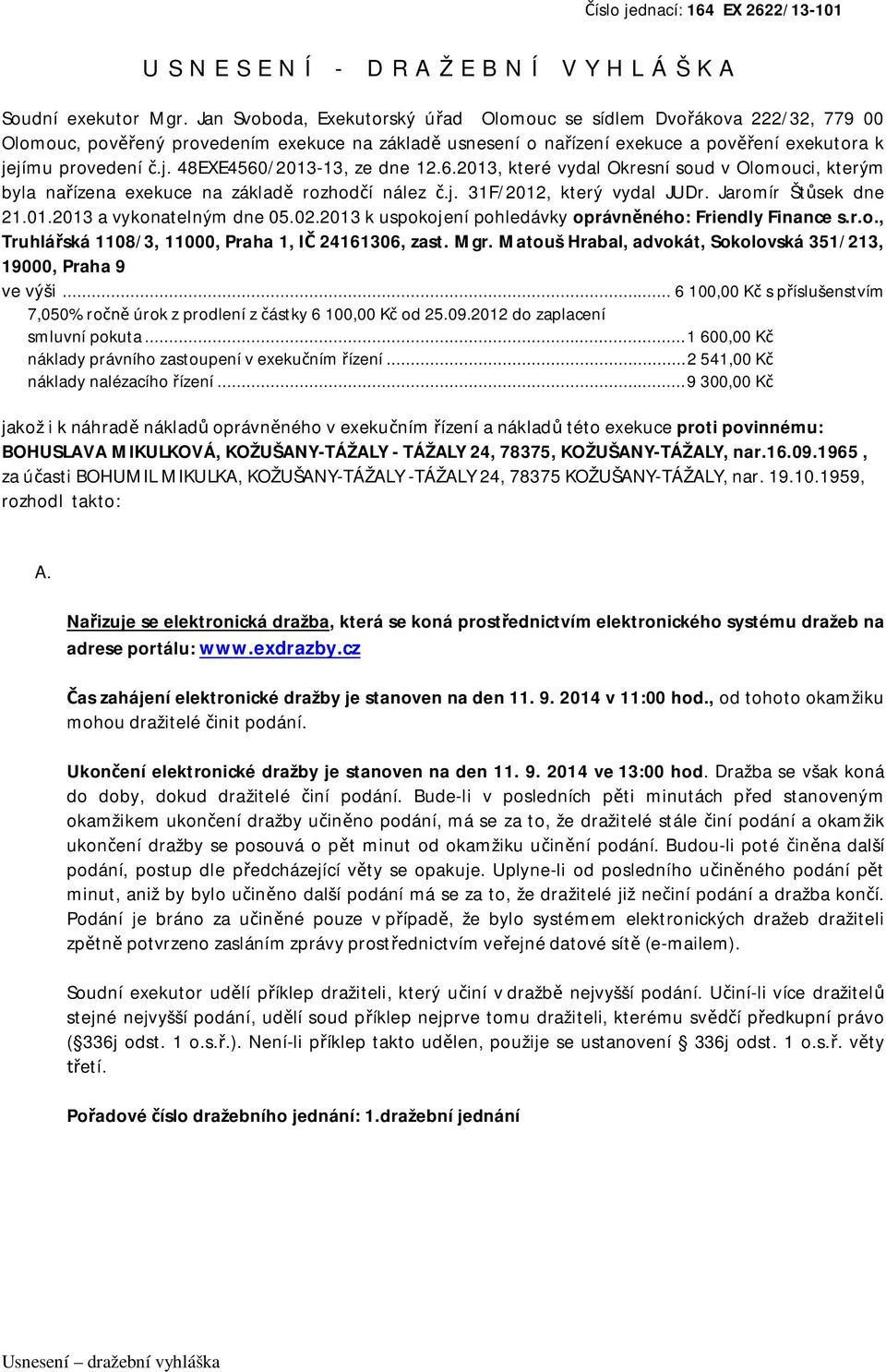 jímu provedení č.j. 48EXE4560/2013-13, ze dne 12.6.2013, které vydal Okresní soud v Olomouci, kterým byla nařízena exekuce na základě rozhodčí nález č.j. 31F/2012, který vydal JUDr.