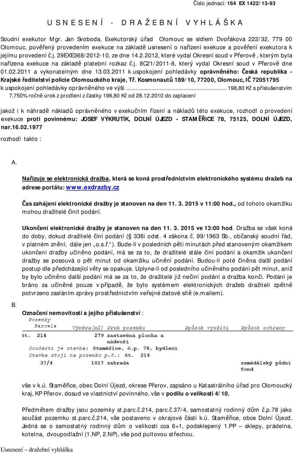 jímu provedení č.j. 29EXE368/2012-10, ze dne 14.2.2012, které vydal Okresní soud v Přerově, kterým byla nařízena exekuce na základě platební rozkaz č.j. 8C21/2011-8, který vydal Okresní soud v Přerově dne 01.