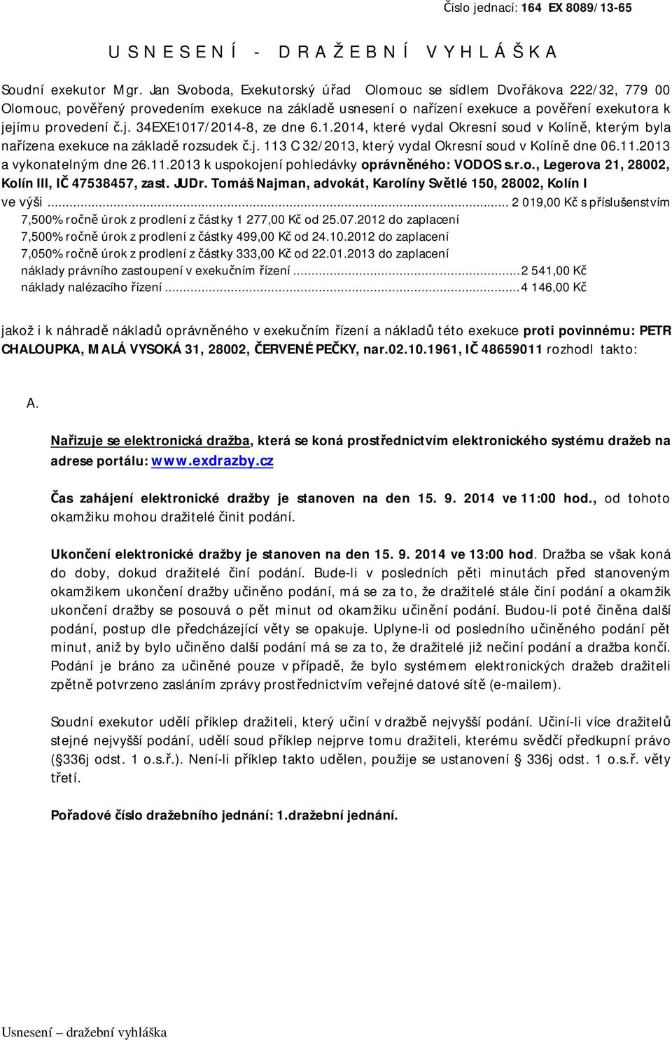 jímu provedení č.j. 34EXE1017/2014-8, ze dne 6.1.2014, které vydal Okresní soud v Kolíně, kterým byla nařízena exekuce na základě rozsudek č.j. 113 C 32/2013, který vydal Okresní soud v Kolíně dne 06.