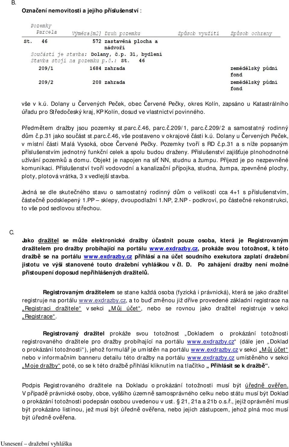 č.209/1, parc.č.209/2 a samostatný rodinný dům č.p.31 jako součást st.parc.č.46, vše postaveno v okrajové části k.ú. Dolany u Červených Peček, v místní části Malá Vysoká, obce Červené Pečky.