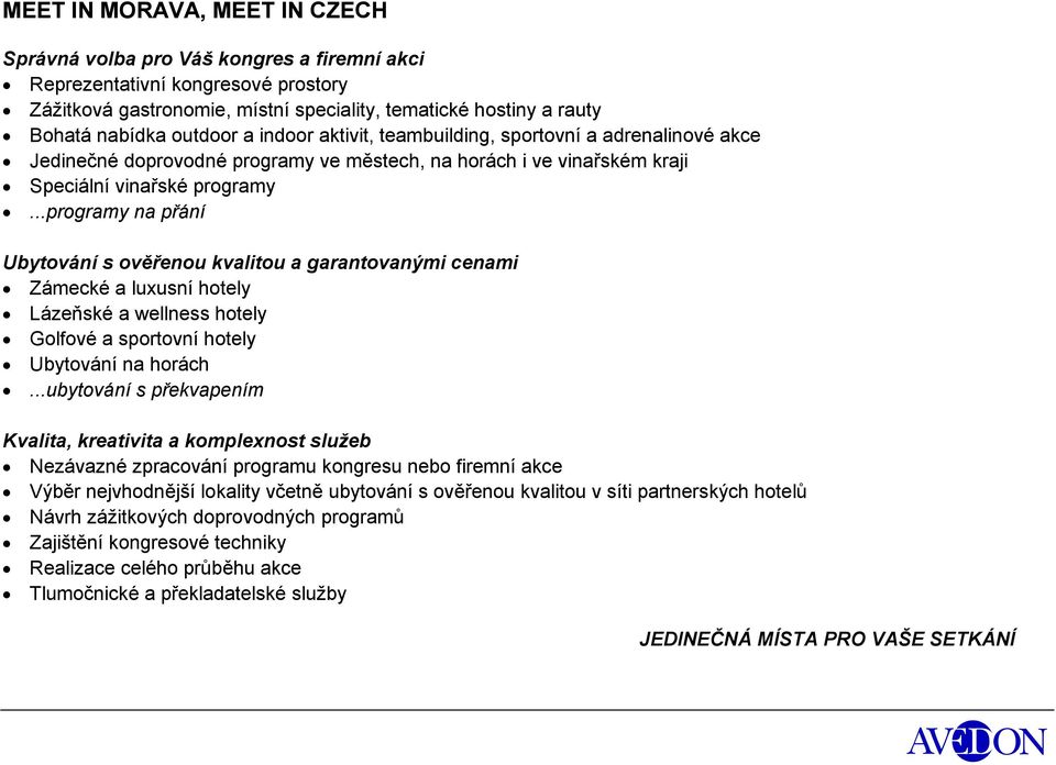 ..programy na přání Ubytování s ověřenou kvalitou a garantovanými cenami Zámecké a luxusní hotely Lázeňské a wellness hotely Golfové a sportovní hotely Ubytování na horách.