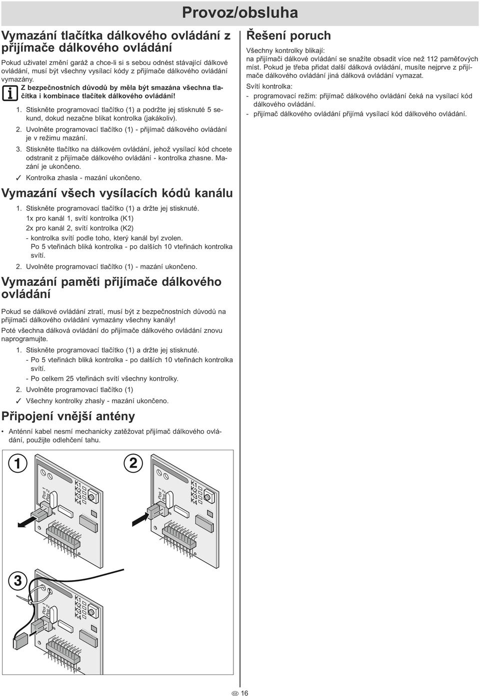 . Uvlět rgramvaí tlačítk () - řijímač álkvéh vlááí j v ržimu mazáí.. tiskět tlačítk a álkvém vlááí, jhž vsílaí kó ht strait z řijímač álkvéh vlááí - ktrlka zhas. Mazáí j ukč.