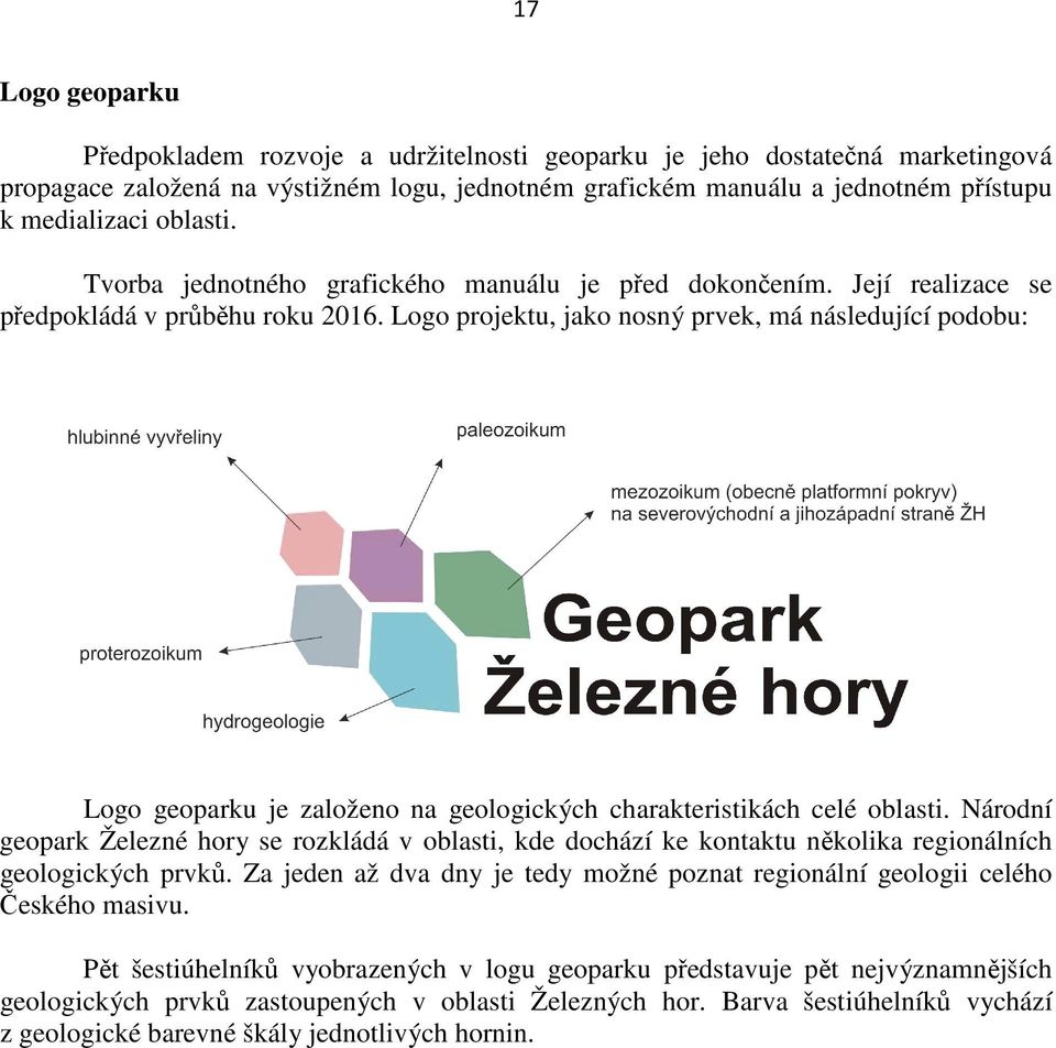 Logo projektu, jako nosný prvek, má následující podobu: Logo geoparku je založeno na geologických charakteristikách celé oblasti.