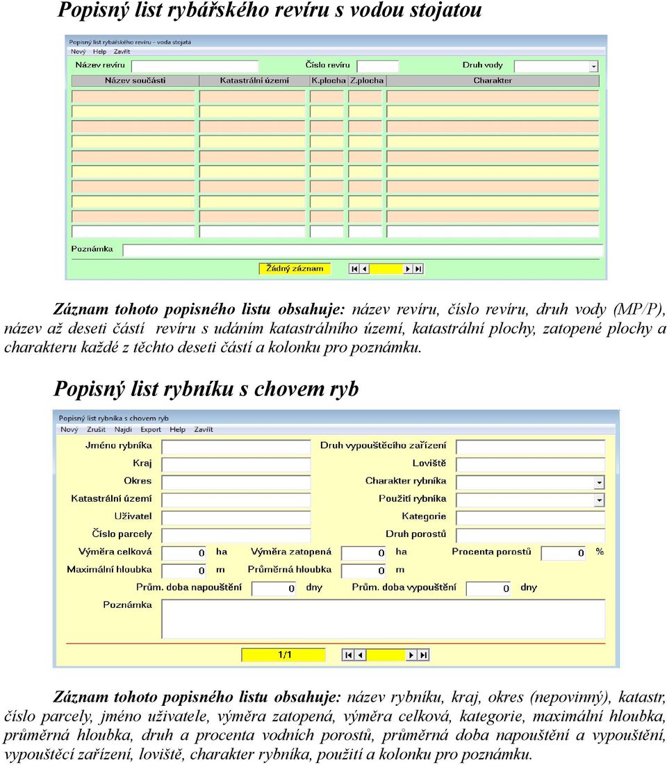 Popisný list rybníku s chovem ryb Záznam tohoto popisného listu obsahuje: název rybníku, kraj, okres (nepovinný), katastr, číslo parcely, jméno uživatele, výměra