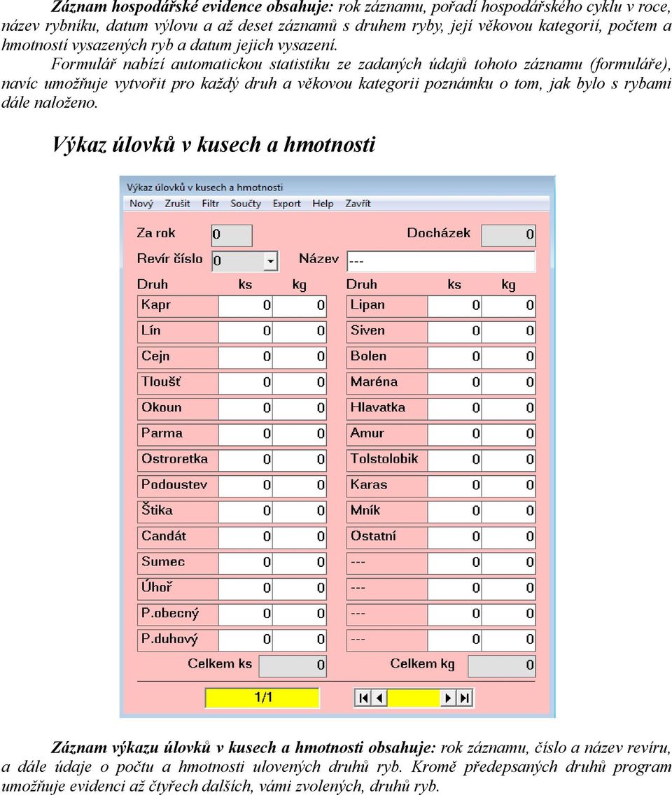 Formulář nabízí automatickou statistiku ze zadaných údajů tohoto záznamu (formuláře), navíc umožňuje vytvořit pro každý druh a věkovou kategorii poznámku o tom, jak bylo s