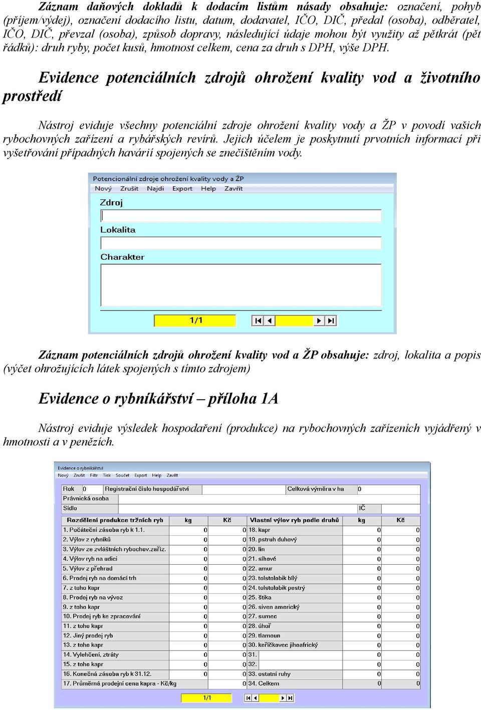 Evidence potenciálních zdrojů ohrožení kvality vod a životního prostředí Nástroj eviduje všechny potenciální zdroje ohrožení kvality vody a ŽP v povodí vašich rybochovných zařízení a rybářských