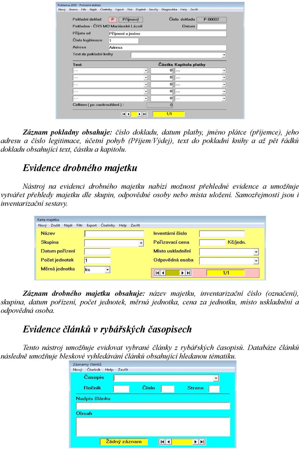 Evidence drobného majetku Nástroj na evidenci drobného majetku nabízí možnost přehledné evidence a umožňuje vytvářet přehledy majetku dle skupin, odpovědné osoby nebo místa uložení.