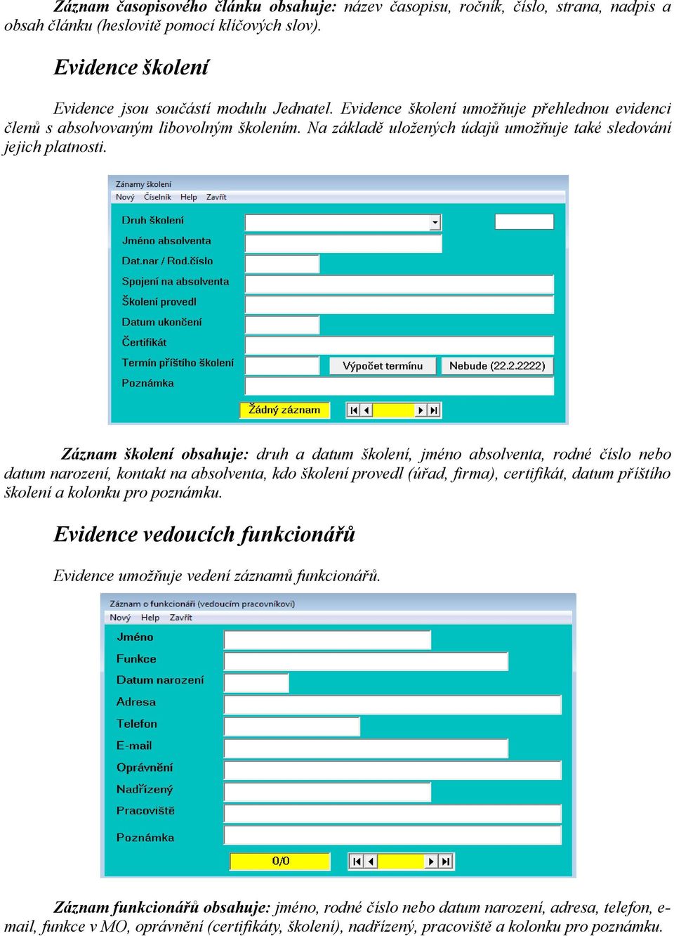 Záznam školení obsahuje: druh a datum školení, jméno absolventa, rodné číslo nebo datum narození, kontakt na absolventa, kdo školení provedl (úřad, firma), certifikát, datum příštího školení a