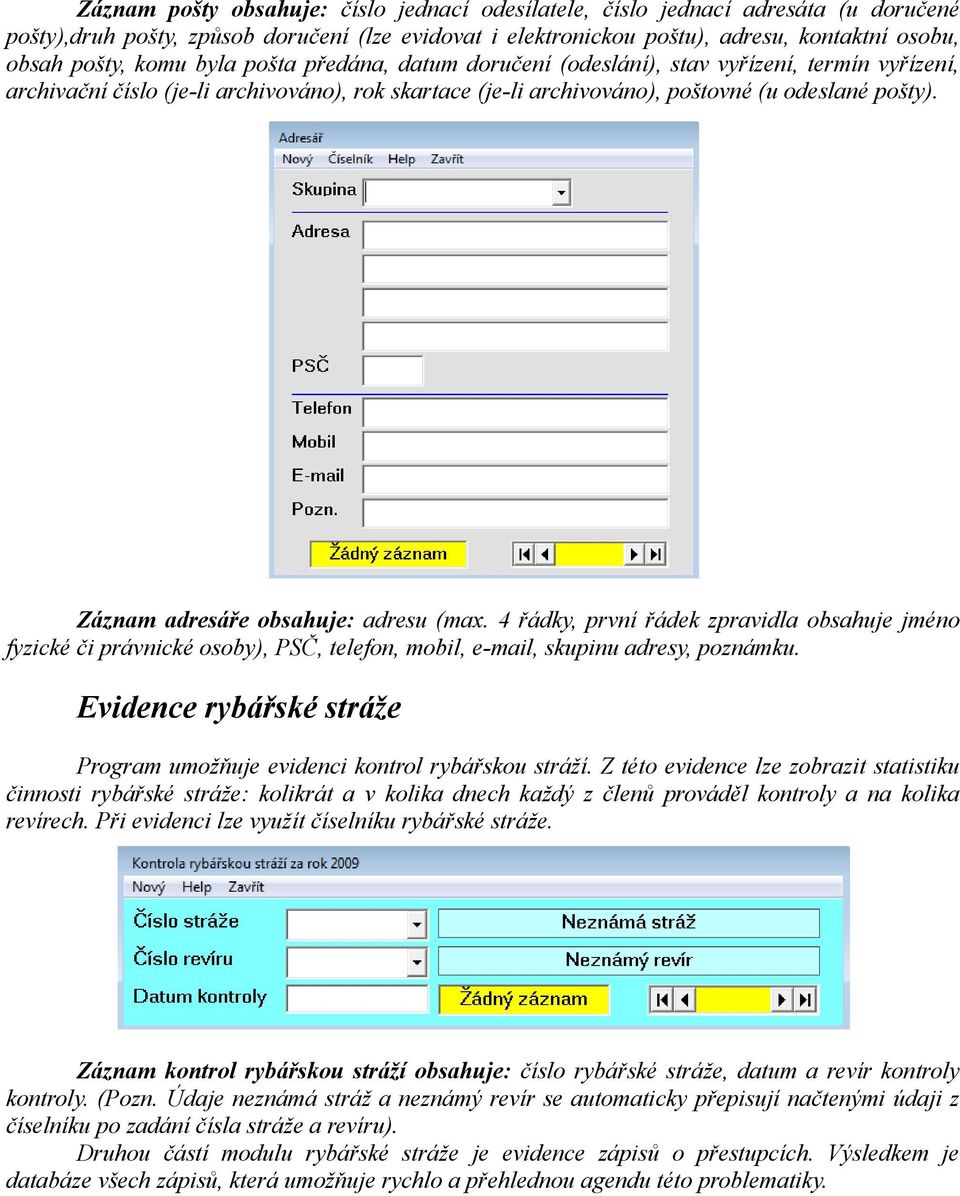 Záznam adresáře obsahuje: adresu (max. 4 řádky, první řádek zpravidla obsahuje jméno fyzické či právnické osoby), PSČ, telefon, mobil, e-mail, skupinu adresy, poznámku.