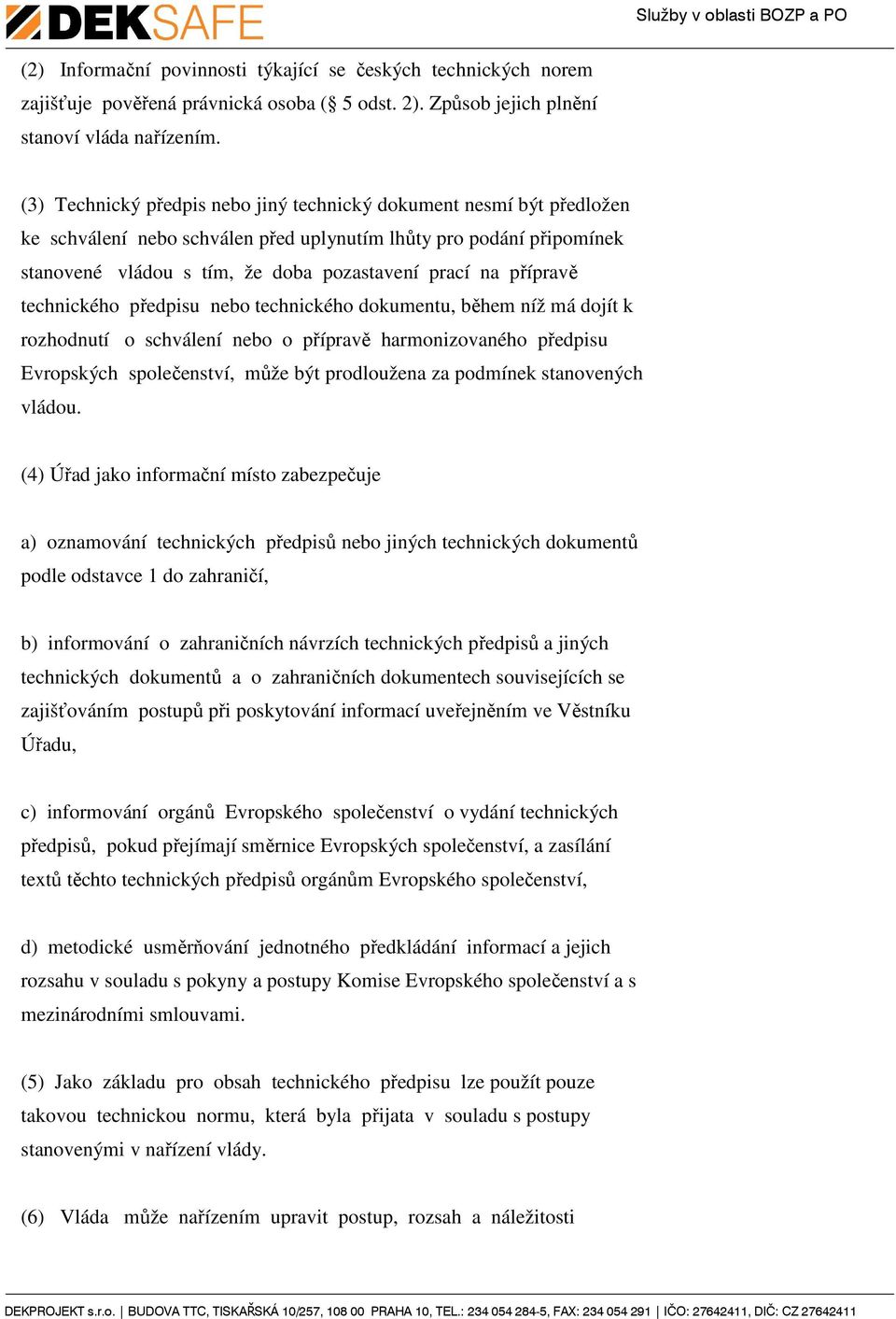 přípravě technického předpisu nebo technického dokumentu, během níž má dojít k rozhodnutí o schválení nebo o přípravě harmonizovaného předpisu Evropských společenství, může být prodloužena za