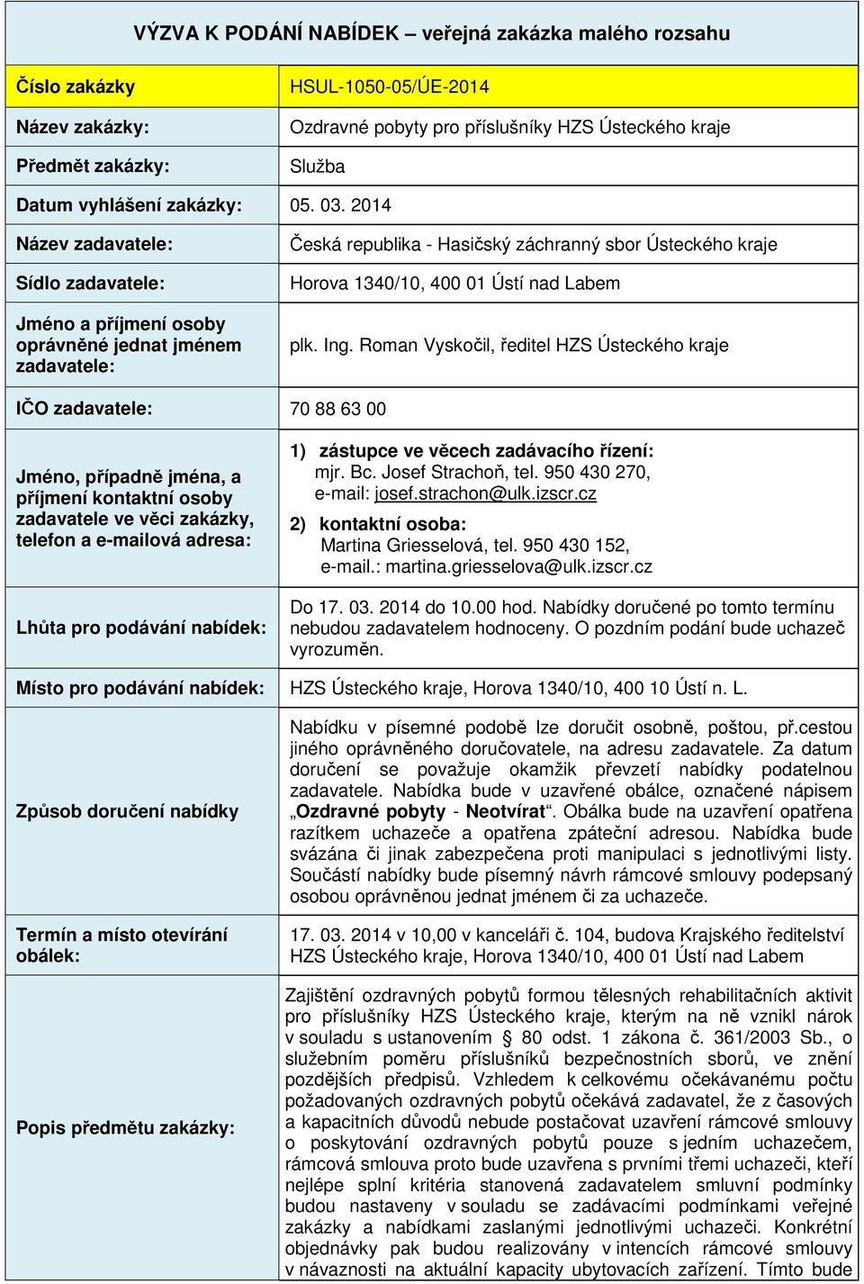 2014 Název zadavatele: Sídlo zadavatele: Jméno a příjmení osoby oprávněné jednat jménem zadavatele: Česká republika - Hasičský záchranný sbor Ústeckého kraje Horova 1340/10, 400 01 Ústí nad Labem plk.