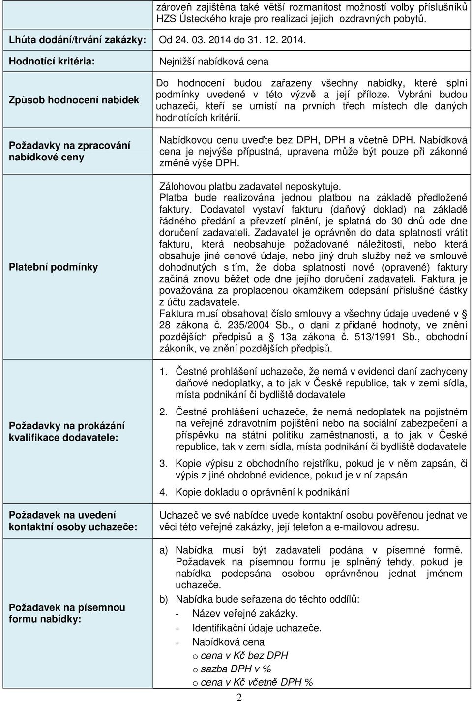 Hodnotící kritéria: Způsob hodnocení nabídek Požadavky na zpracování nabídkové ceny Platební podmínky Požadavky na prokázání kvalifikace dodavatele: Požadavek na uvedení kontaktní osoby uchazeče: