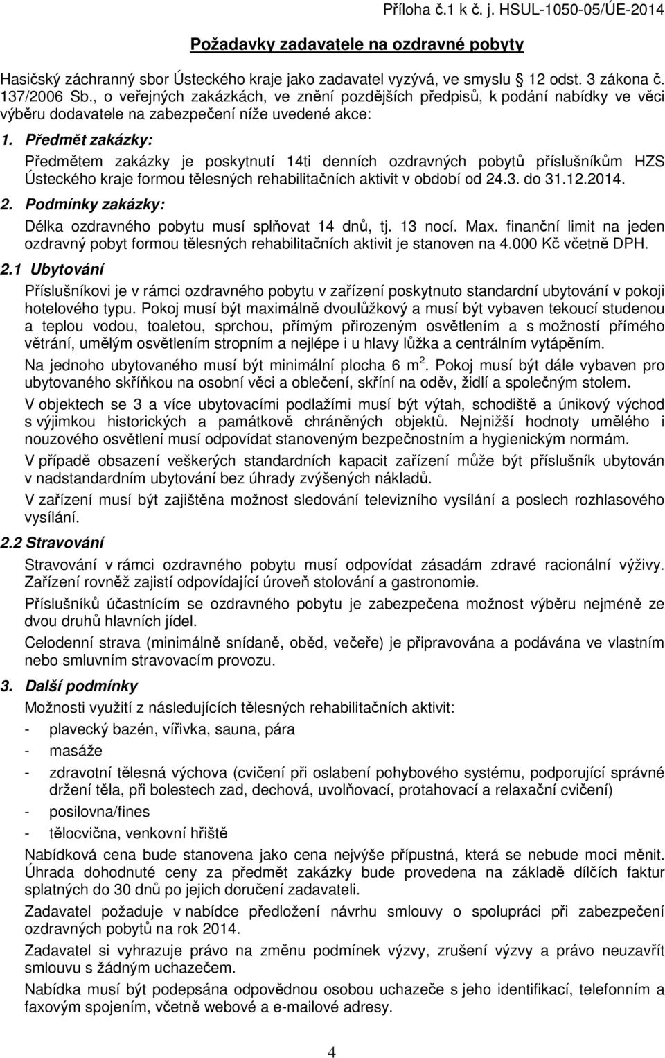 Předmět zakázky: Předmětem zakázky je poskytnutí 14ti denních ozdravných pobytů příslušníkům HZS Ústeckého kraje formou tělesných rehabilitačních aktivit v období od 24