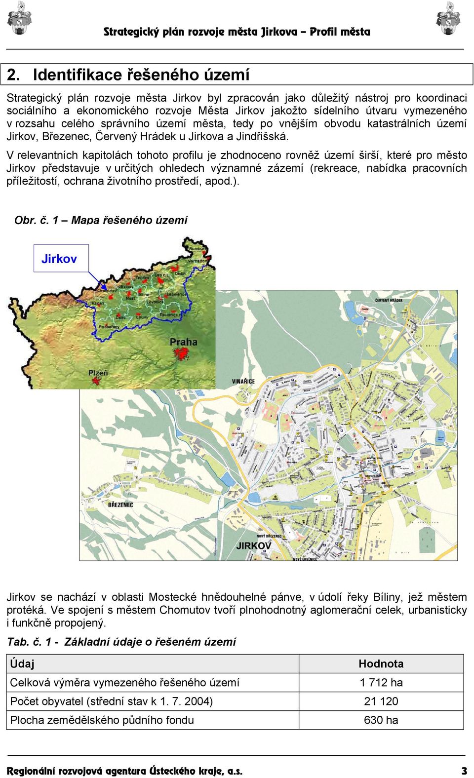 V relevantních kapitolách tohoto profilu je zhodnoceno rovněž území širší, které pro město Jirkov představuje v určitých ohledech významné zázemí (rekreace, nabídka pracovních příležitostí, ochrana