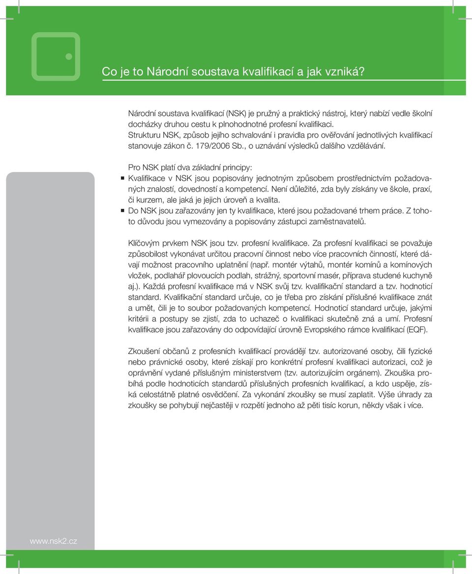 Strukturu NSK, způsob jejího schvalování i pravidla pro ověřování jednotlivých kvalifikací stanovuje zákon č. 179/2006 Sb., o uznávání výsledků dalšího vzdělávání.