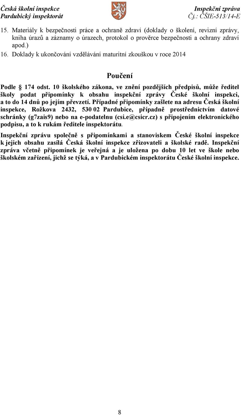 10 školského zákona, ve znění pozdějších předpisů, může ředitel školy podat připomínky k obsahu inspekční zprávy České školní inspekci, a to do 14 dnů po jejím převzetí.