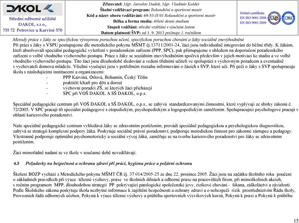 13711/200124, žáci jsou individuálně integrováni do běžné třídy.